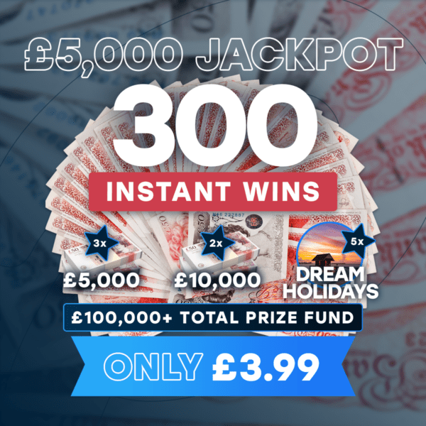 300 Instant Wins (£100,000+ Total Prize Fund) - £5,000 Main Draw