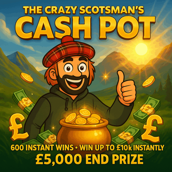 The Crazy Scotsman's Cash Pot - 600 Instants (Up To £10k Instantly) - £5k End Prize