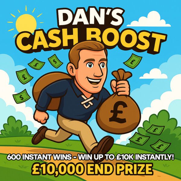Dans Cash Boost - 600 Instants (Up To £10k Instantly) - £10k End Prize