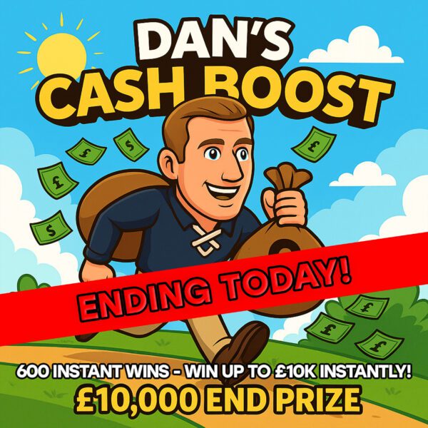 Dans Cash Boost - 600 Instants (Up To £10k Instantly) - £10k End Prize - Ending Today
