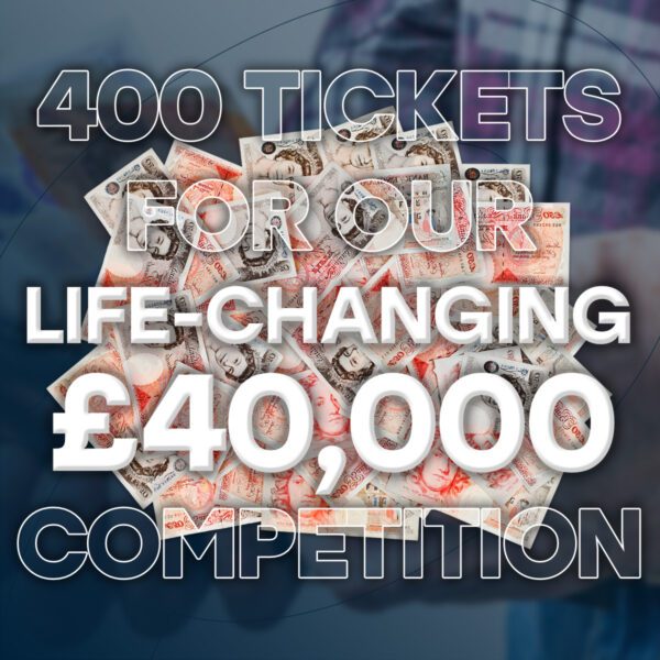 Win 400 Tickets For Life-Changing £40,000 Comp